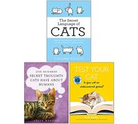 The Secret Language Of Cats ,One Hundred Secret Thoughts Cats Have About Humans & Test Your Cat: The Cat IQ Test 3 Books Collection Set