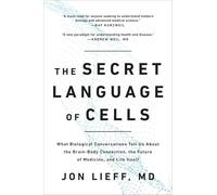 The Secret Language of Cells: What Biological Conversations Tell Us About the Brain-Body Connection, the Future of Medicine, and Life Itself