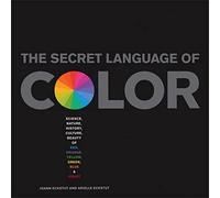 The Secret Language Of Color: Science, Nature, History, Culture, Beauty of Red, Orange, Yellow, Green, Blue, & Violet
