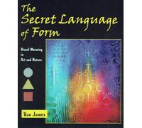 The Secret Language of Form: Visual Meaning in Art and Nature