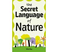 The Secret Language of Nature: The Amazing Science Behind How Plants Talk, Protect Themselves, Share Resources and Survive in Nature | For Curious Kids Ages 8-12 (The Curious Minds Collection)