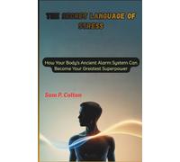 The Secret Language of Stress: How Your Body’s Ancient Alarm System Can Become Your Greatest Superpower (Transform Your Life: The Ultimate Guide to Self-Help, Health, and Fitness)