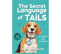 The Secret Language of Tails: How To Play With Your Scent Hound (Purposeful Play Dynamics)