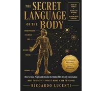 The Secret Language of The Body: How to Read People and Decode the Hidden 90% of Every Conversation: Body Language, Tone of Voice, Silences, and Texts in 3 Simple Moves