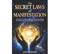 The Secret Laws of Manifestation: A Revolutionary Guide to Overcoming Self Sabotage, Releasing the Old Story, and Creating a Life Aligned with Your True Self