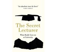 The Secret Lecturer : What Really Goes on at University Volume 3