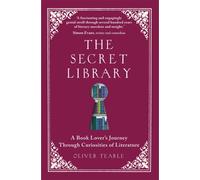 The Secret Library : A Book Lover's Journey Through Curiosities of Literature