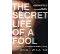 THE SECRET LIFE OF A FOOL: One Man's Raw Journey from Shame to Grace