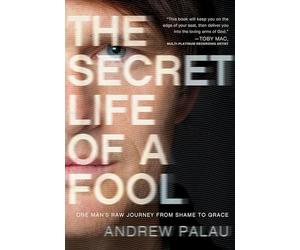 THE SECRET LIFE OF A FOOL: One Man's Raw Journey from Shame to Grace