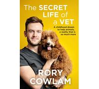 The Secret Life of a Vet: A heartwarming glimpse into the real world of veterinary from TV vet Rory Cowlam