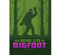 The Secret Life of Bigfoot (The Secret Lives of Cryptids)