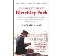 The Secret Life of Bletchley Park: The WWII Codebreaking Centre and the Men and