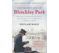 The Secret Life of Bletchley Park: The WWII Codebreaking Centre and the Men and Women Who Worked There by Sinclair McKay (2011-08-25)