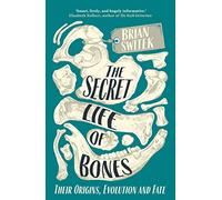 The Secret Life of Bones: Their Origins, Evolution and Fate