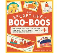 The Secret Life of Boo-Boos: The super science behind how your body heals bumps, bruises, scratches, and scrapes!