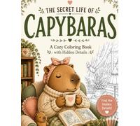 THE SECRET LIFE OF CAPYBARAS: A Cozy Coloring Book with Hidden Details, Relaxing Scenes, and Adorable Capybara Adventures