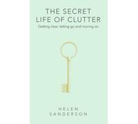 The Secret Life of Clutter : Stories of Home and Healing