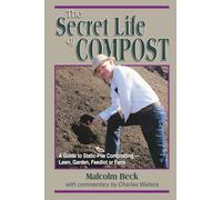 The Secret Life of Compost: A Guide to Static-Pile Composting-Lawn, Garden, Feedlot or Farm: A "How-to" & "Why" Guide to Composting-Lawn