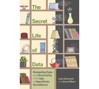 The Secret Life of Data : Navigating Hype and Uncertainty in the Age of Algorithmic Surveillance