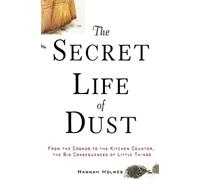 The Secret Life of Dust: From the Cosmos to the Kitchen Counter, the Big Consequences of Little Things