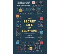 The Secret Life of Equations: The 50 Greatest Equations and How They Work