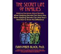 The Secret Life of Families: Making Decisions About Secrets: When Keeping Secrets Can Harm You, When Keeping Secrets Can Heal You-And How to Know the Difference