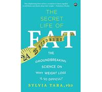 THE SECRET LIFE OF FAT: THE GROUNDBREAKING SCIENCE ON WHY WEIGHT LOSS IS SO DIFFICULT