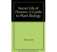 The Secret Life of Flowers: A Guide to Plant Biology