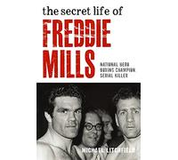 The Secret Life Of Freddie Mills - National Hero, Boxing Champion, SERIAL KILLER : National Hero. Boxing Champion. Serial Killer.