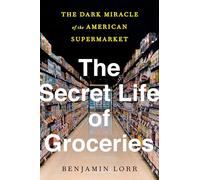 The Secret Life of Groceries: The Dark Miracle of the American Supermarket