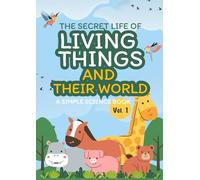 The Secret Life of Living Things and Their World; A Simple Science Book Vol.1 (A Simple Science eBook)