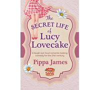 The Secret Life of Lucy Lovecake: A laugh-out-loud romantic baking comedy with flirtacious charm