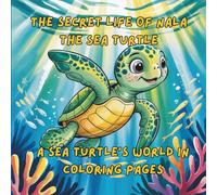 The Secret Life of Nala the Sea Turtle - A Sea Turtle's World in Coloring Pages: A Playful Underwater Journey to Color and Explore (The Nala The Sea Turtle Adventure Series)