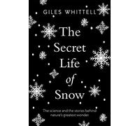 The Secret Life of Snow: The science and the stories behind nature's greatest wonder