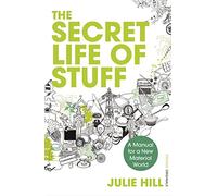 The Secret Life of Stuff: A Manual for a New Material World