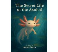 The Secret Life of the Axolotl: A Magical Nonfiction Journey Into the Smiling Salamander of Mexico