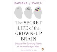 The Secret Life of the Grown-Up Brain: Discover The Surprising Talents of the Middle-Aged Mind