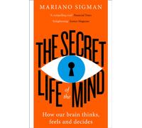 The Secret Life of the Mind : How Our Brain Thinks, Feels and Decides