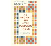 The Secret Life of the Periodic Table : Unlocking the mysteries of all 118 elements