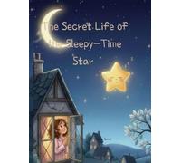 The Secret Life of the Sleepy-Time Star: A Bedtime Story About Kindness, Empathy, and Sweet Dreams