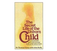 The Secret Life Of The Unborn Child: A remarkable and controversial look at life before birth by John Kelly (1982-01-01)