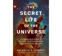 The Secret Life of the Universe : An Astrobiologist's Search for the Origins and Frontiers of Life
