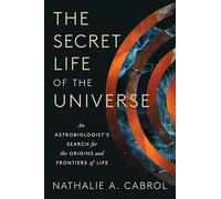 The Secret Life of the Universe: An Astrobiologist's Search for the Origins and Frontiers of Life