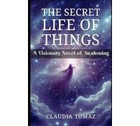 The secret life of things: A visionary novel of awakening