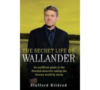 The Secret Life of Wallander: An Unofficial Guide to the Swedish Detective Taking the Literary World by Storm
