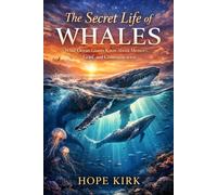 The Secret Life of Whales: What Ocean Giants Know About Memory, Grief, and Communication