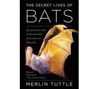 The Secret Lives of Bats: My Adventures with the World's Most Misunderstood Mamm
