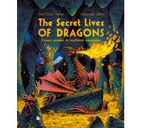 The Secret Lives of Dragons : Expert Guides to Mythical Creatures