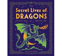The Secret Lives of Dragons (The Secret Lives of..., 3): Expert Guides to Mythical Creatures
