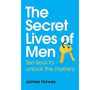 The Secret Lives of Men: Ten keys to unlock the mystery